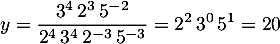 \[y=\dfrac{3^4\,2^3\,5^{-2}}{2^4\,3^4\,2^{-3}\,5^{-3}}
=2^2\,3^0\,5^1=20\]