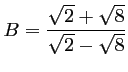 $ B=\dfrac{\sqrt{2}+\sqrt{8}}{\sqrt{2}-\sqrt{8}}$
