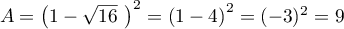 $\begin{array}{l}A= \left( 1-\sqrt{16}~\rp^2
=\lp1-4\rp^2=(-3)^2=9\enar$