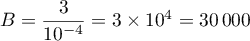 $\begin{array}{l}B=\dfrac{3}{10^{-4}}
=3\tm10^{4}=30\,000\enar$