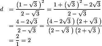 $\begin{array}{ll}d&=\dfrac{ {\lp1-\sqrt{3}~\right)}^2}{2- \sqrt{3}}
= \dfrac{1+\lp\sqrt{3}~\rp^2-2\sqrt{3}}{2- \sqrt{3}}\\[.8em]
&=\dfrac{4-2\sqrt{3}}{2-\sqrt{3}}
=\dfrac{\lp4-2\sqrt{3}~\rp\lp2+\sqrt{3}~\rp}{\lp2-\sqrt{3}~\rp\lp2+\sqrt{3}~\rp}\\[.6em]
&=\dfrac{2}{1}=2
\enar$