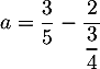 $a=\dfrac35-\dfrac2{\dfrac34}$