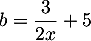 $b=\dfrac3{2x}+5$