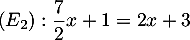 $(E_2): \dfrac72x+1=2x+3$