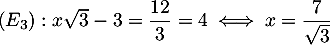 $(E_3): x\sqrt3-3=\dfrac{12}3=4 \iff x=\dfrac7{\sqrt3}$