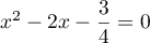 $x^2-2x-\dfrac34=0