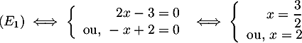 \[(E_1) \iff 
  \la\begin{array}{rl} 2x-3=0 \\ \mbox{ou, } -x+2=0\enar\right.
  \iff
  \la\begin{array}{rl} x=\dfrac{3}{2} \\ \mbox{ou, } x=2\enar\right.\]