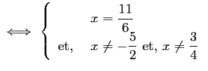 $ \iff
\left\{\begin{array}{ll} &x=\dfrac{11}{6} \\
\mbox{et, }&x\not=-\dfrac{5}{2}\ \mbox{et, } x\not=\dfrac{3}{4}\end{array}\right.
$