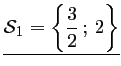 $ \underline{\mathcal{S}_1=\left\{\dfrac{3}{2}\,;\,2\right\}}
$