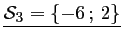 $ \underline{\mathcal{S}_3=\left\{-6\,;\,2\right\}}$