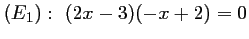 $ (E_1):\ (2x-3)(-x+2)=0$