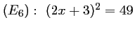 $ (E_6):\ (2x+3)^2=49$