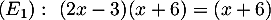 $(E_1):\ (2x-3)(x+6)=(x+6)$