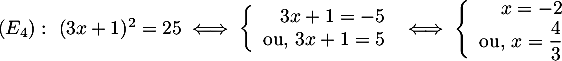 $(E_4):\ (3x+1)^2=25
  \iff
  \la\begin{array}{rl}3x+1=-5 \\ \mbox{ou, }3x+1=5\enar\right.
  \iff
  \la\begin{array}{rl}x=-2 \\ \mbox{ou, }x=\dfrac43\enar\right.$