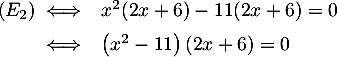 \[\begin{array}{rl}(E_2)\iff &x^2(2x+6)-11(2x+6)=0\\[.5em]
  \iff &\left( x^2-11\rp(2x+6)=0\enar\]