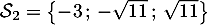 $\mathcal{S}_2=\left\{ -3\,;\,-\sqrt{11}\,;\,\sqrt{11}\right\}$