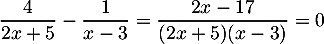 \[\dfrac{4}{2x+5}-\dfrac{1}{x-3}=\dfrac{2x-17}{(2x+5)(x-3)}=0\]