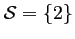 $ \mathcal{S}=\left\{2\right\}$