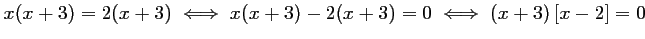 $ x(x+3)=2(x+3)
\iff
x(x+3)-2(x+3)=0
\iff
(x+3)\left[x-2\right]=0
$