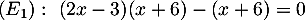 $(E_1):\ (2x-3)(x+6)-(x+6)=0$