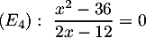 $(E_4):\ \dfrac{x^2-36}{2x-12}=0$