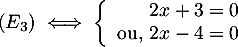 $(E_3)\iff\la\begin{array}{rl}2x+3=0\\\mbox{ou, }2x-4=0\enar\right.$