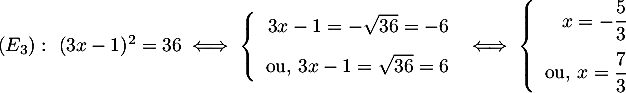 $(E_3):\ (3x-1)^2=36
  \iff
  \la\begin{array}{rl}3x-1=-\sqrt{36}=-6 \\[.8em] \mbox{ou, }3x-1=\sqrt{36}=6\enar\right.
  \iff
  \la\begin{array}{rl}x=-\dfrac53 \\[1em] \mbox{ou, }x=\dfrac73\enar\right.$