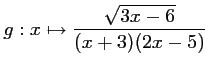 $ \displaystyle g:x\mapsto \frac{\sqrt{3x-6}}{(x+3)(2x-5)}$