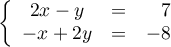 $\la\begin{array}{ccr} 2x-y&=&7\\ -x+2y&=&-8 \enar\right.$