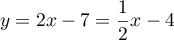 $y=2x-7=\dfrac12x-4$