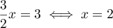 $\dfrac32x=3\iff x=2$