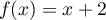 $f(x)=x+2$