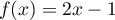 $f(x)=2x-1$