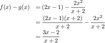 \[\begin{array}{ll}f(x)-g(x)&=(2x-1)-\dfrac{2x^2}{x+2}\\[.7em]
&=\dfrac{(2x-1)(x+2)}{x+2}-\dfrac{2x^2}{x+2}\\[.7em]
&=\dfrac{3x-2}{x+2}
\enar\]