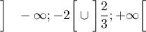 $\left]\phantom{\dfrac23}-\infty;-2\right[\cup\left]\dfrac23;+\infty\right[$