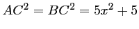 $ AC^2=BC^2=5x^2+5$