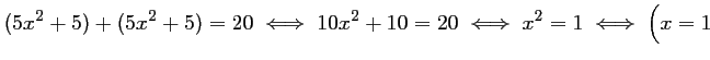 $\displaystyle (5x^2+5)+(5x^2+5)=20
\iff
10x^2+10=20
\iff
x^2=1
\iff
\Big( x=1 \ $