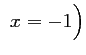 $\displaystyle \ x=-1 \Big)
$