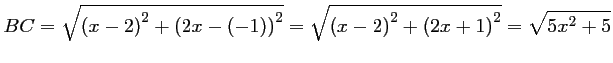 $\displaystyle BC=\sqrt{\left(x-2\right)^2+\left(2x-(-1)\right)^2}
=\sqrt{\left(x-2\right)^2+\left(2x+1\right)^2}
=\sqrt{5x^2+5}
$