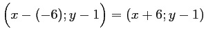 $ \Big( x-(-6);y-1\Big)=(x+6;y-1)$