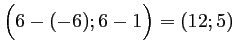 $ \Big( 6-(-6);6-1\Big)=(12;5)$