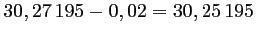 $ 30,27\,195-0,02=30,25\,195$