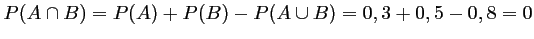 $ P(A\cap B)=P(A)+P(B)-P(A\cup B)=0,3+0,5-0,8=0$