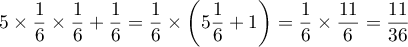 $5\tm\dfrac{1}{6}\tm\dfrac{1}{6}+\dfrac{1}{6}
  =\dfrac{1}{6}\times\left( 5\dfrac16+1\right)
  =\dfrac16\times\dfrac{11}{6}
  =\dfrac{11}{36}
  