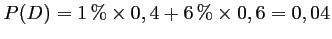 $ P(D)=1\,\%\times 0,4+6\,\%\times 0,6=0,04$