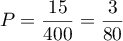 $P =\dfrac{15}{400} =\dfrac{3}{80}