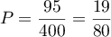 $P =\dfrac{95}{400} =\dfrac{19}{80}