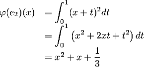 \[\begin{array}{ll}\varphi(e_2)(x)&=\dsp\int_0^1(x+t)^2dt\\
  &=\dsp\int_0^1\left( x^2+2xt+t^2\right) dt\\
  &=x^2+x+\dfrac13\enar\]