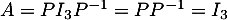 $A=PI_3P^{-1}=PP^{-1}=I_3$