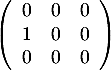 \[\lp\begin{array}{ccc}
  0&0&0\\
  1&0&0\\
  0&0&0\enar\rp\]